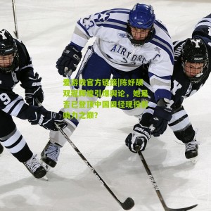 爱游戏官方链接|陈妤颉双冠辉煌引爆舆论，她是否已登顶中国田径现役影响力之巅？