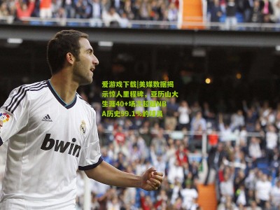 爱游戏下载|美媒数据揭示惊人里程碑，亚历山大生涯40+场次超越NBA历史99.1%的球员