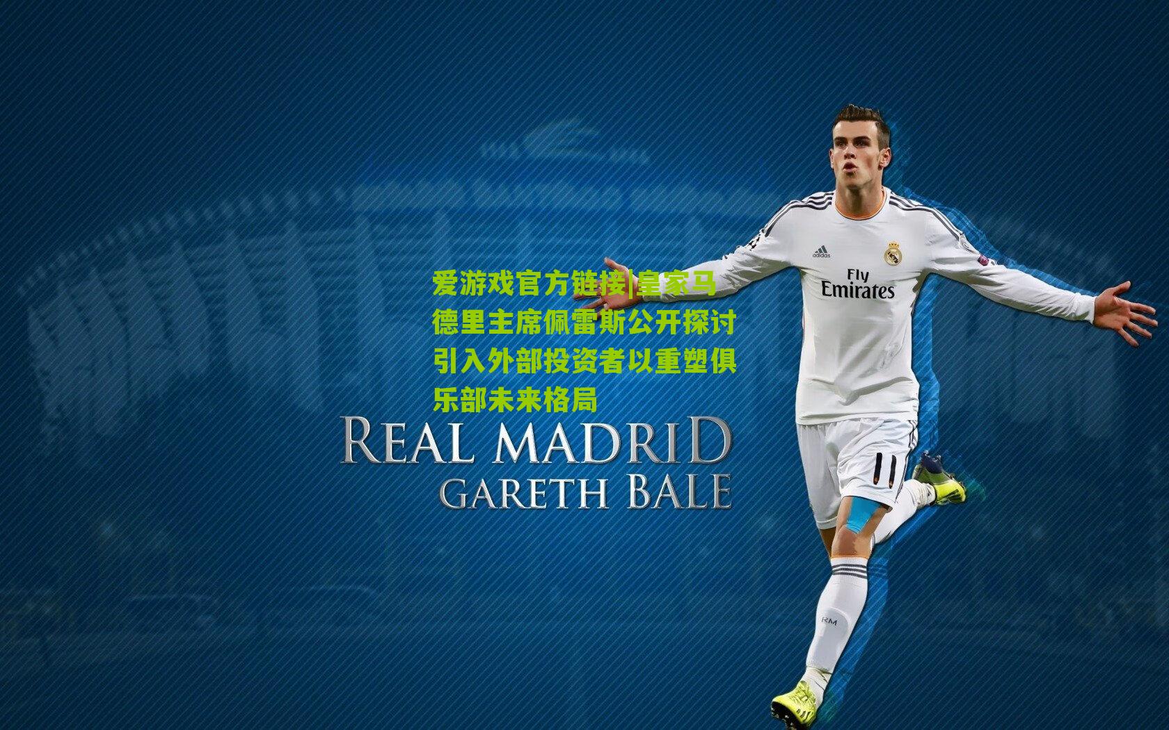 皇家马德里主席佩雷斯公开探讨引入外部投资者以重塑俱乐部未来格局