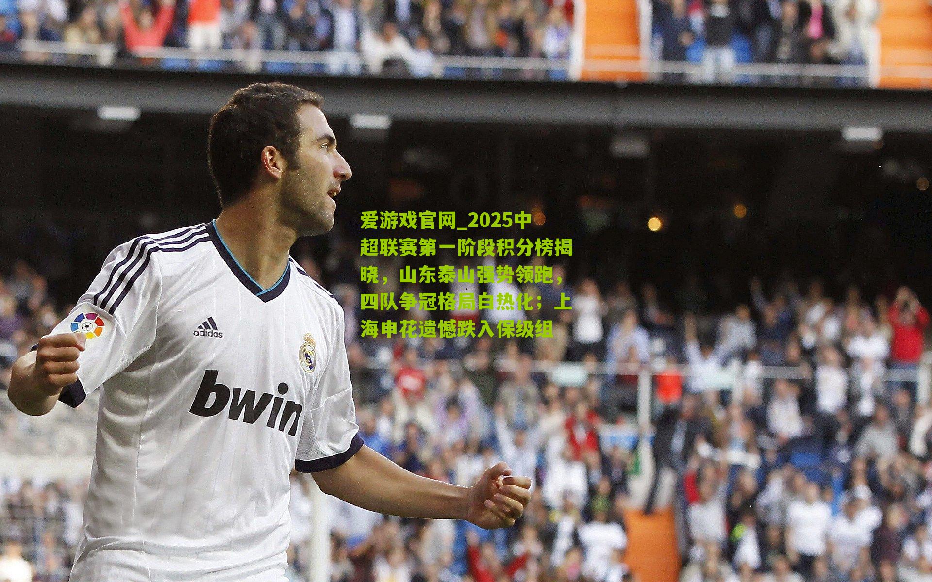 2025中超联赛第一阶段积分榜揭晓，山东泰山强势领跑，四队争冠格局白热化；上海申花遗憾跌入保级组