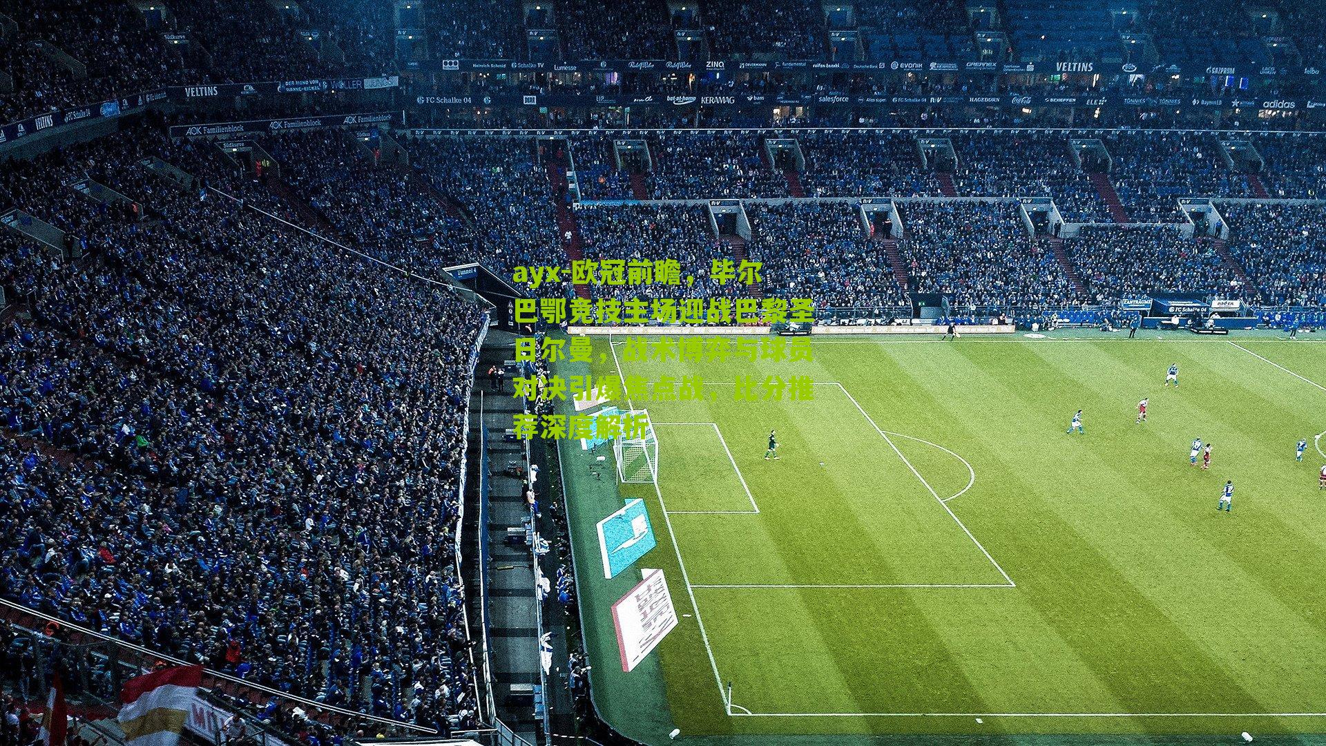 欧冠前瞻，毕尔巴鄂竞技主场迎战巴黎圣日尔曼，战术博弈与球员对决引爆焦点战，比分推荐深度解析