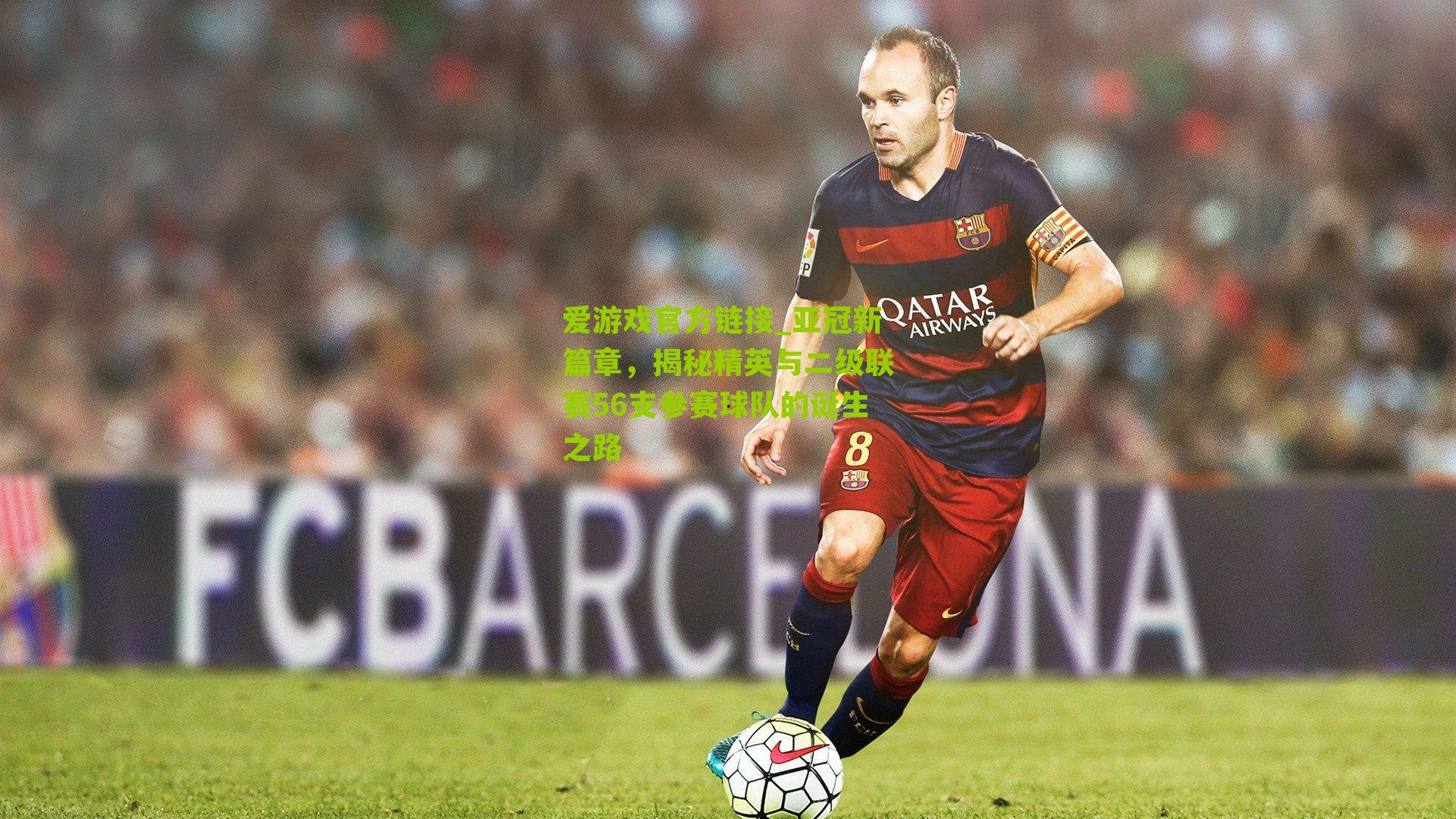 亚冠新篇章，揭秘精英与二级联赛56支参赛球队的诞生之路