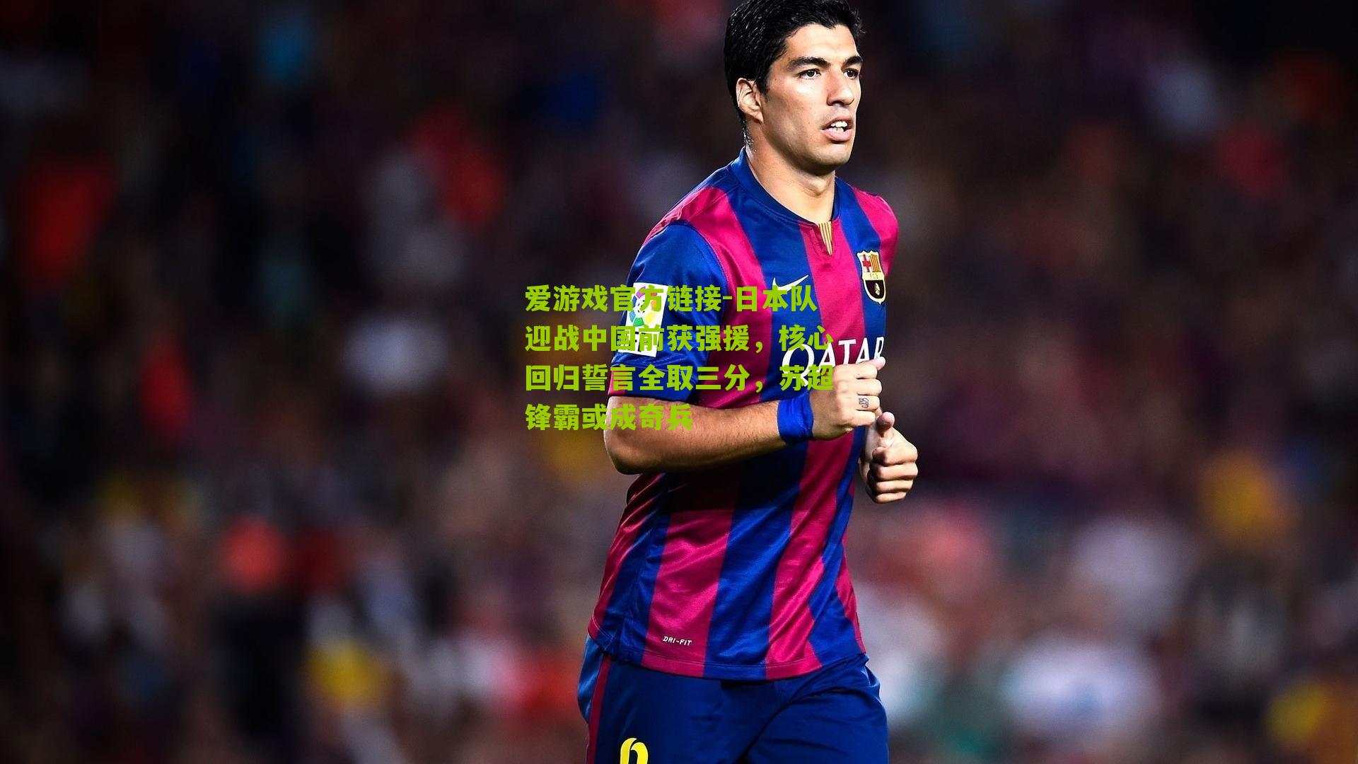 日本队迎战中国前获强援,核心回归誓言全取三分,苏超锋霸或成奇兵